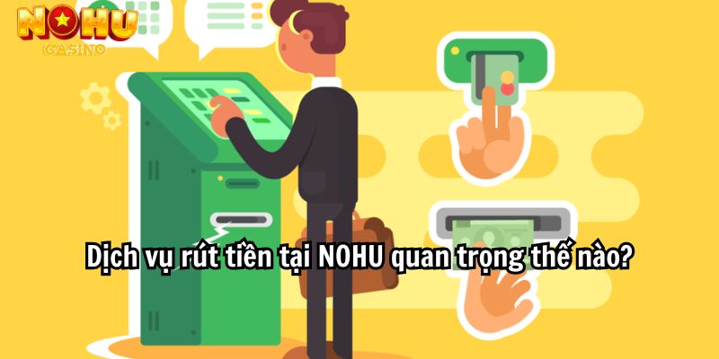 Dịch vụ rút tiền tại NOHU quan trọng thế nào?