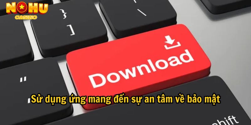 Sử dụng ứng mang đến sự an tâm về bảo mật