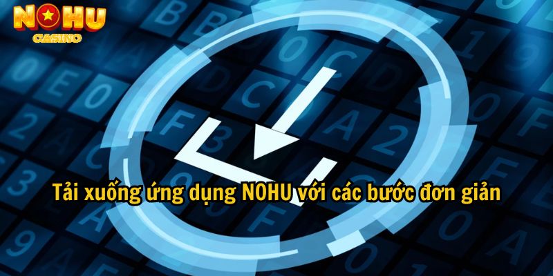 Tải xuống ứng dụng NOHU với các bước đơn giản